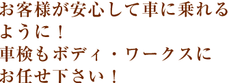 お客様が安心して車に乗れるように！車検もボディ・ワークスにお任せ下さい！