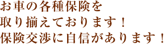 お車の各種保険を取り揃えております！保険交渉に自信があります！